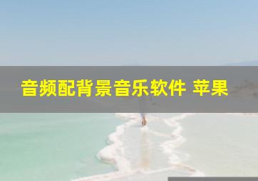 音频配背景音乐软件 苹果